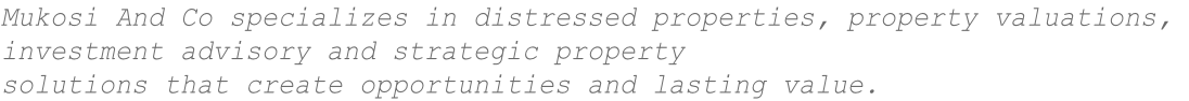 Mukosi And Co specializes in distressed properties, property valuations,  investment advisory and strategic property  solutions that create opportunities and lasting value.